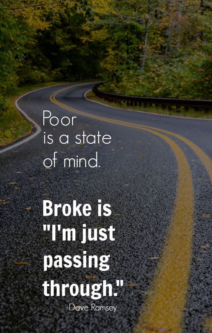 "Poor is a State of Mind. Broke is I'm just passing through." - Dave Ramsey